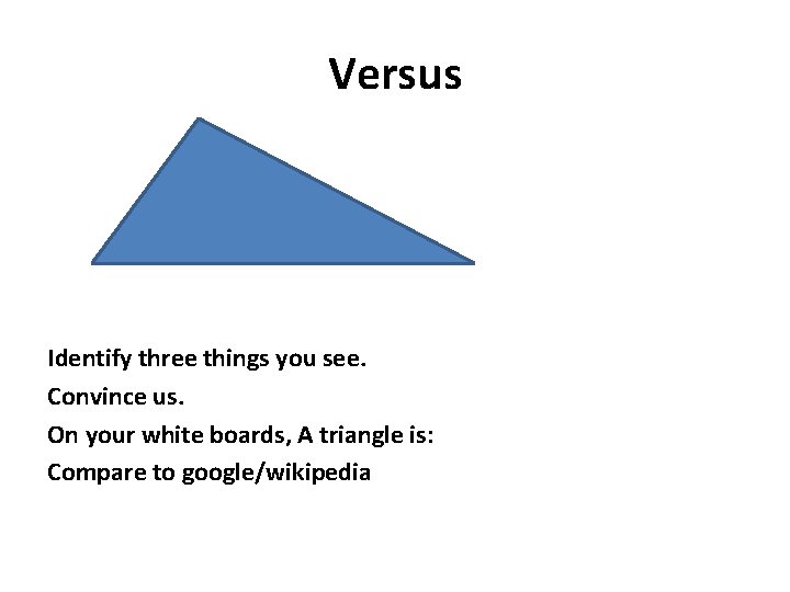 Versus Identify three things you see. Convince us. On your white boards, A triangle