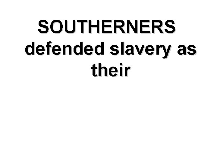 SOUTHERNERS defended slavery as their 