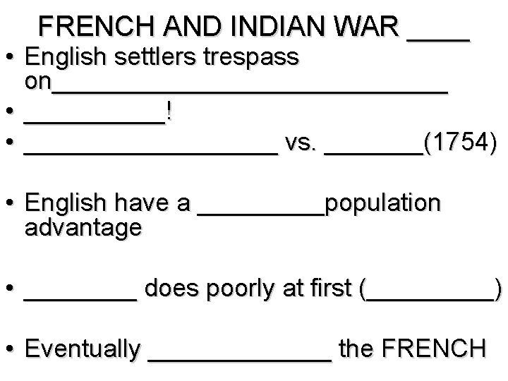 FRENCH AND INDIAN WAR ____ • English settlers trespass on______________ • _____! • _________
