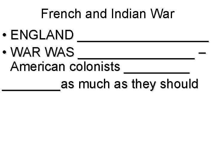 French and Indian War • ENGLAND _________ • WAR WAS ________ – American colonists