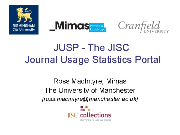 JUSP - The JISC Journal Usage Statistics Portal Ross Mac. Intyre, Mimas The University