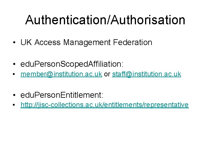 Authentication/Authorisation • UK Access Management Federation • edu. Person. Scoped. Affiliation: • member@institution. ac.