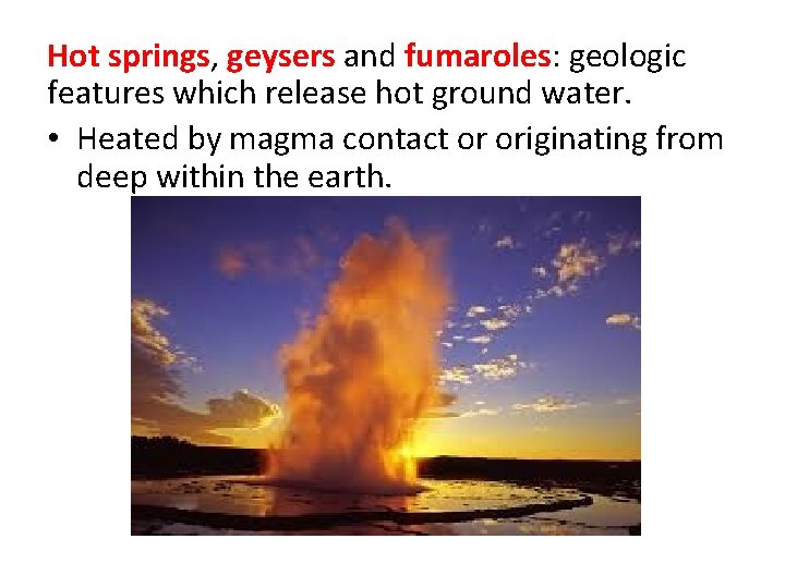 Hot springs, geysers and fumaroles: geologic features which release hot ground water. • Heated