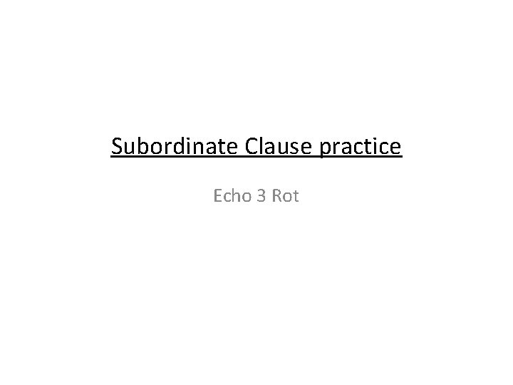 Subordinate Clause practice Echo 3 Rot 