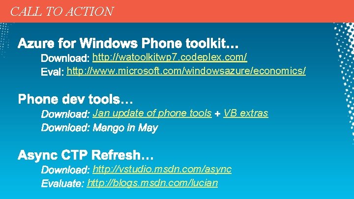 CALL TO ACTION http: //watoolkitwp 7. codeplex. com/ http: //www. microsoft. com/windowsazure/economics/ Jan update