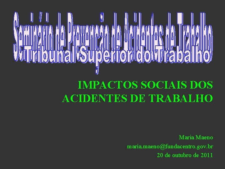 IMPACTOS SOCIAIS DOS ACIDENTES DE TRABALHO Maria Maeno maria. maeno@fundacentro. gov. br 20 de