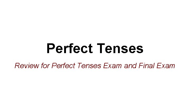 Perfect Tenses Review for Perfect Tenses Exam and Final Exam 