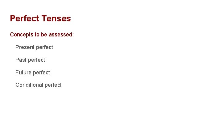 Perfect Tenses Concepts to be assessed: Present perfect Past perfect Future perfect Conditional perfect