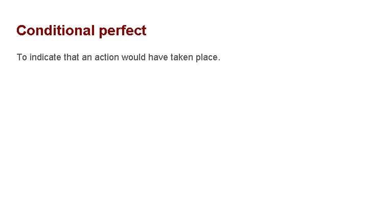 Conditional perfect To indicate that an action would have taken place. 