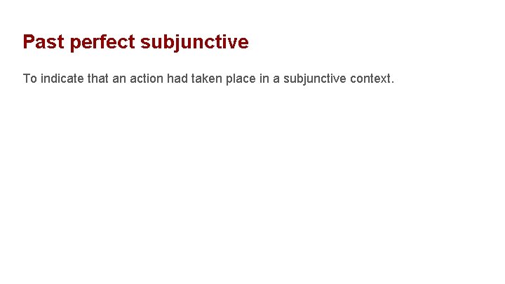 Past perfect subjunctive To indicate that an action had taken place in a subjunctive
