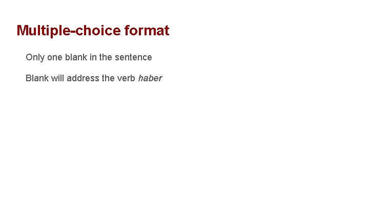 Multiple-choice format Only one blank in the sentence Blank will address the verb haber