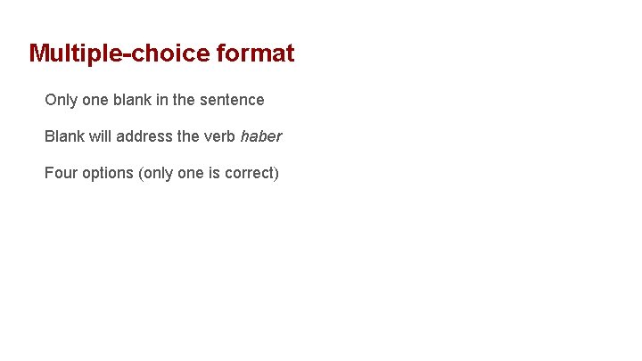 Multiple-choice format Only one blank in the sentence Blank will address the verb haber