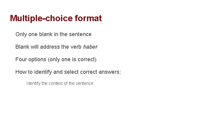 Multiple-choice format Only one blank in the sentence Blank will address the verb haber