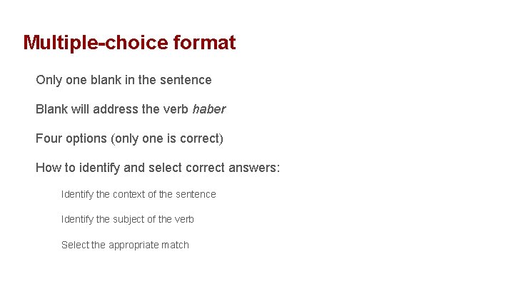 Multiple-choice format Only one blank in the sentence Blank will address the verb haber