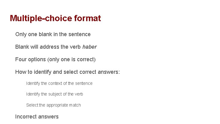 Multiple-choice format Only one blank in the sentence Blank will address the verb haber