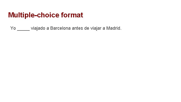 Multiple-choice format Yo _____ viajado a Barcelona antes de viajar a Madrid. 