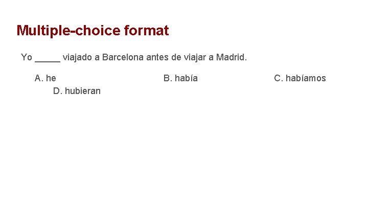 Multiple-choice format Yo _____ viajado a Barcelona antes de viajar a Madrid. A. he