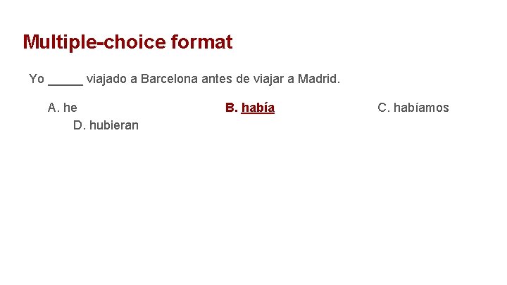 Multiple-choice format Yo _____ viajado a Barcelona antes de viajar a Madrid. A. he