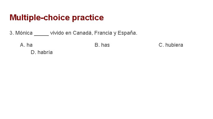 Multiple-choice practice 3. Mónica _____ vivido en Canadá, Francia y España. A. ha D.