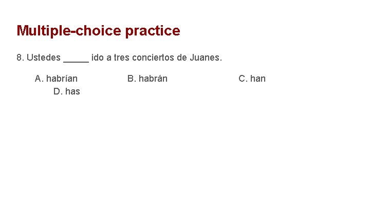 Multiple-choice practice 8. Ustedes _____ ido a tres conciertos de Juanes. A. habrían D.