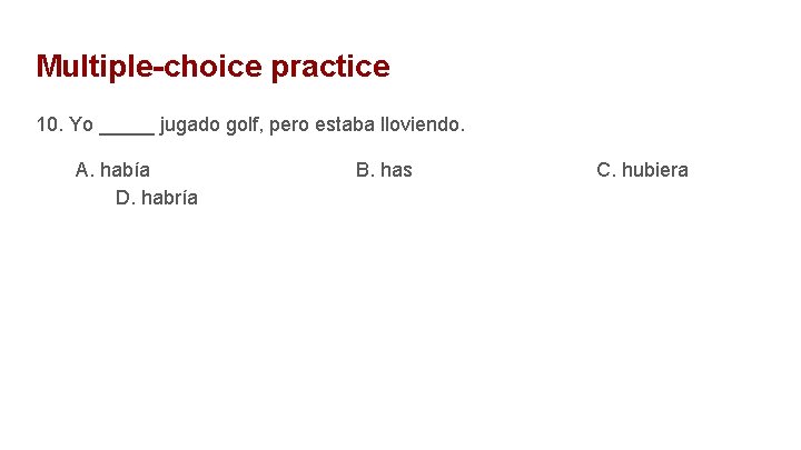 Multiple-choice practice 10. Yo _____ jugado golf, pero estaba lloviendo. A. había D. habría