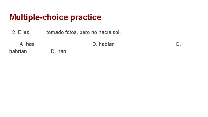 Multiple-choice practice 12. Ellas _____ tomado fotos, pero no hacía sol. A. has habrían