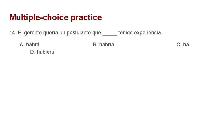 Multiple-choice practice 14. El gerente quería un postulante que _____ tenido experiencia. A. habrá