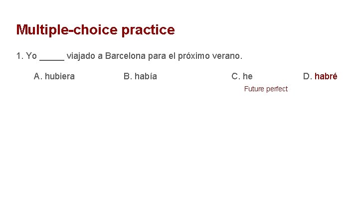 Multiple-choice practice 1. Yo _____ viajado a Barcelona para el próximo verano. A. hubiera