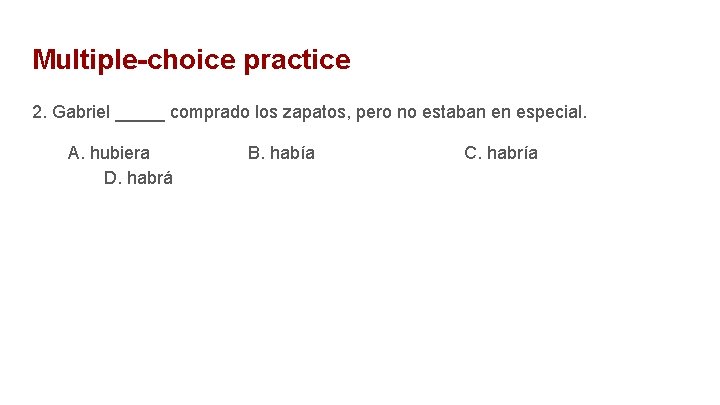 Multiple-choice practice 2. Gabriel _____ comprado los zapatos, pero no estaban en especial. A.