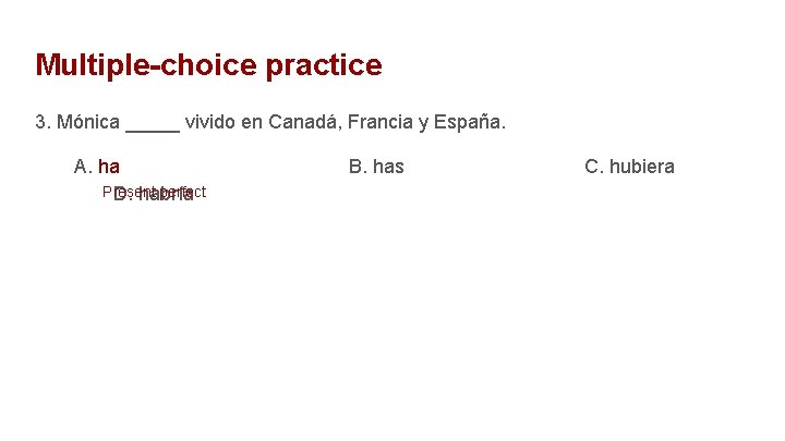 Multiple-choice practice 3. Mónica _____ vivido en Canadá, Francia y España. A. ha Present