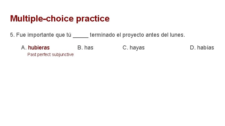 Multiple-choice practice 5. Fue importante que tú _____ terminado el proyecto antes del lunes.