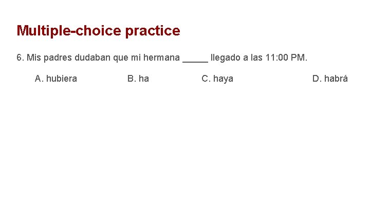 Multiple-choice practice 6. Mis padres dudaban que mi hermana _____ llegado a las 11: