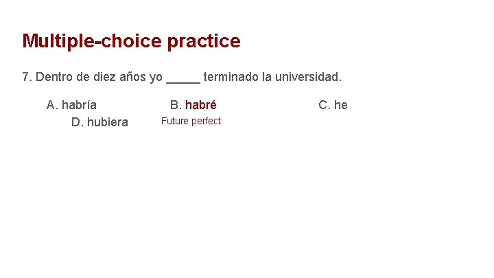 Multiple-choice practice 7. Dentro de diez años yo _____ terminado la universidad. A. habría