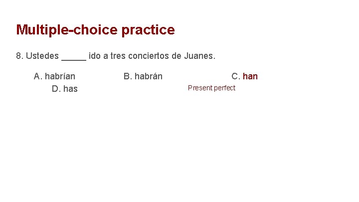 Multiple-choice practice 8. Ustedes _____ ido a tres conciertos de Juanes. A. habrían D.