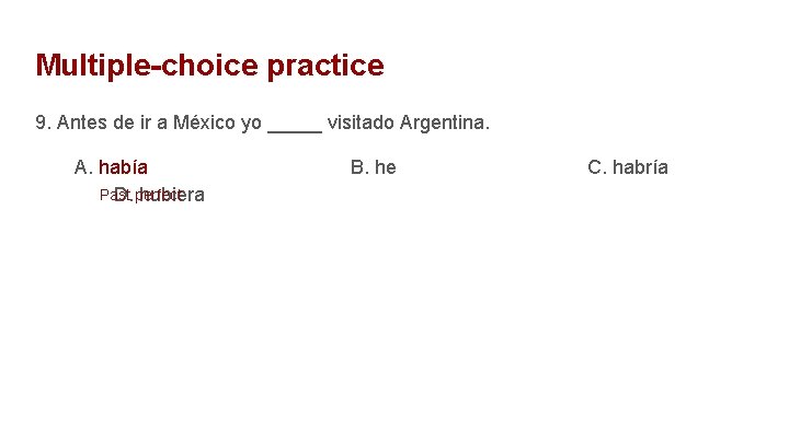 Multiple-choice practice 9. Antes de ir a México yo _____ visitado Argentina. A. había