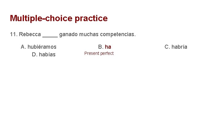 Multiple-choice practice 11. Rebecca _____ ganado muchas competencias. A. hubiéramos D. habías B. ha