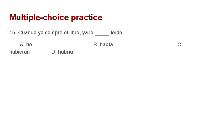 Multiple-choice practice 15. Cuando yo compré el libro, ya lo _____ leído. A. he