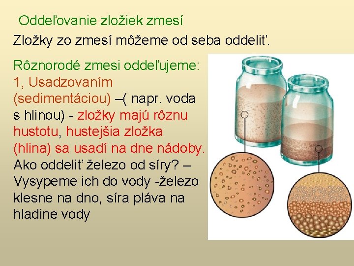 Oddeľovanie zložiek zmesí Zložky zo zmesí môžeme od seba oddeliť. Rôznorodé zmesi oddeľujeme: 1,