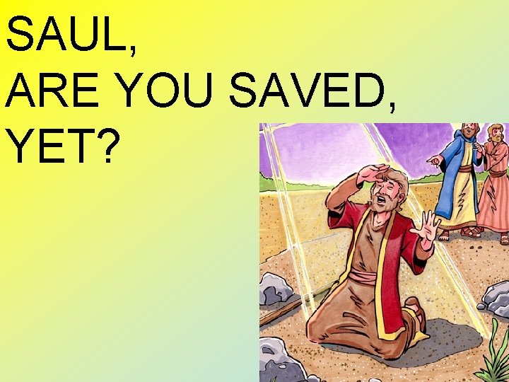 SAUL, ARE YOU SAVED, YET? 