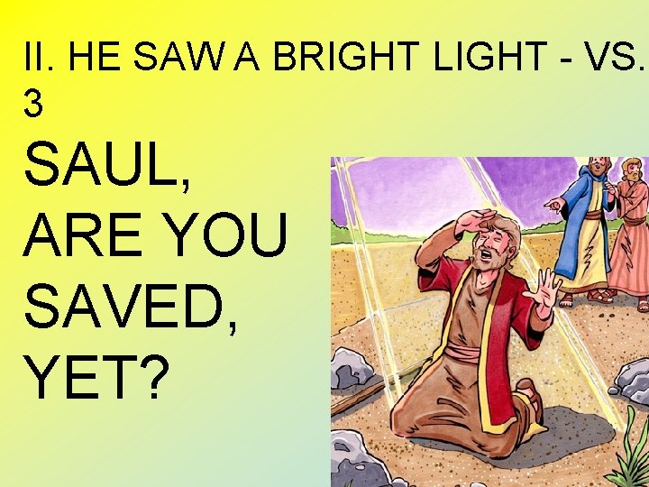 II. HE SAW A BRIGHT LIGHT - VS. 3 SAUL, ARE YOU SAVED, YET?