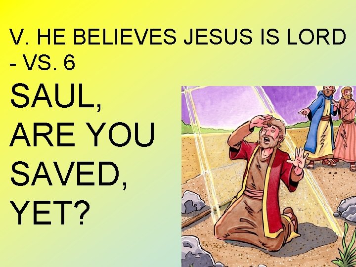 V. HE BELIEVES JESUS IS LORD - VS. 6 SAUL, ARE YOU SAVED, YET?