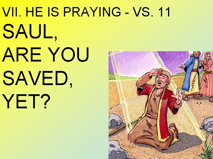 VII. HE IS PRAYING - VS. 11 SAUL, ARE YOU SAVED, YET? 