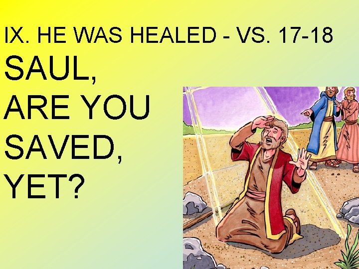 IX. HE WAS HEALED - VS. 17 -18 SAUL, ARE YOU SAVED, YET? 