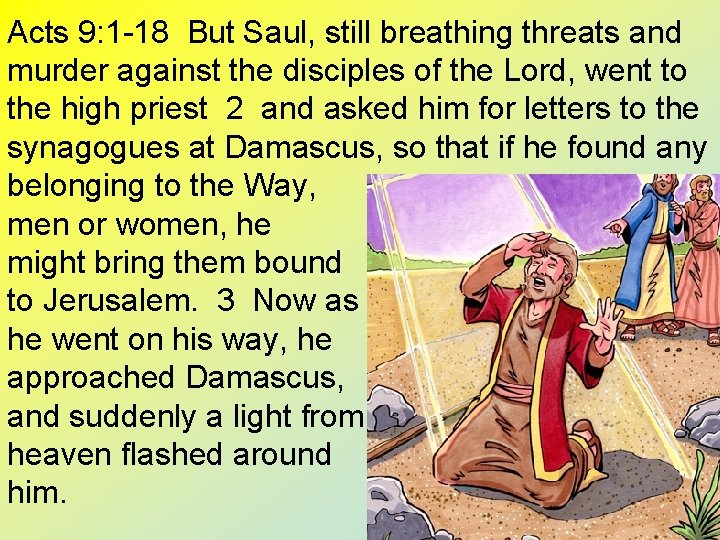 Acts 9: 1 -18 But Saul, still breathing threats and murder against the disciples