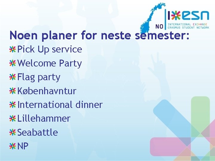 Noen planer for neste semester: Pick Up service Welcome Party Flag party Københavntur International