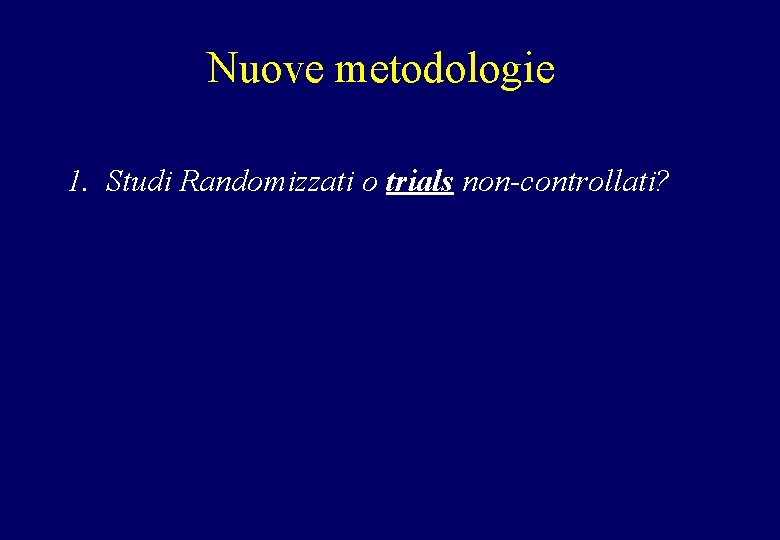 Nuove metodologie 1. Studi Randomizzati o trials non-controllati? 