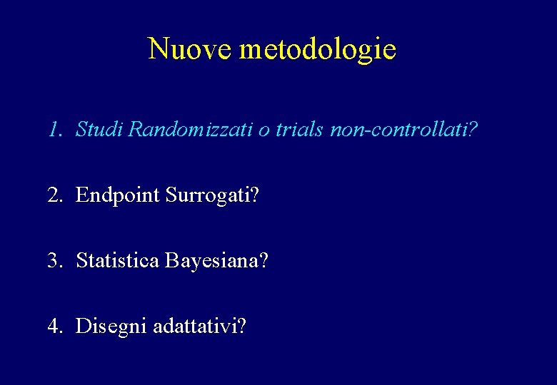 Nuove metodologie 1. Studi Randomizzati o trials non-controllati? 2. Endpoint Surrogati? 3. Statistica Bayesiana?