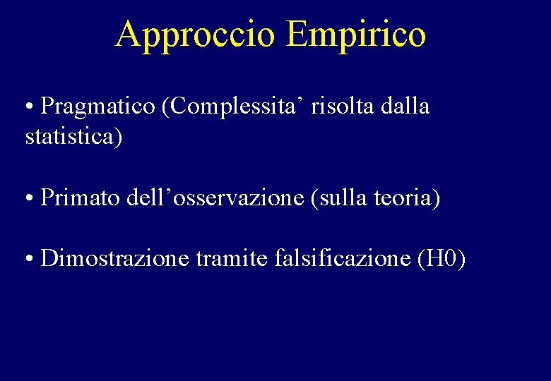 Approccio Empirico • Pragmatico (Complessita’ risolta dalla statistica) • Primato dell’osservazione (sulla teoria) •