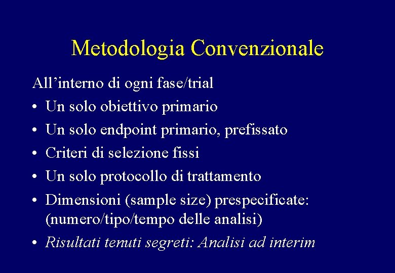 Metodologia Convenzionale All’interno di ogni fase/trial • Un solo obiettivo primario • Un solo