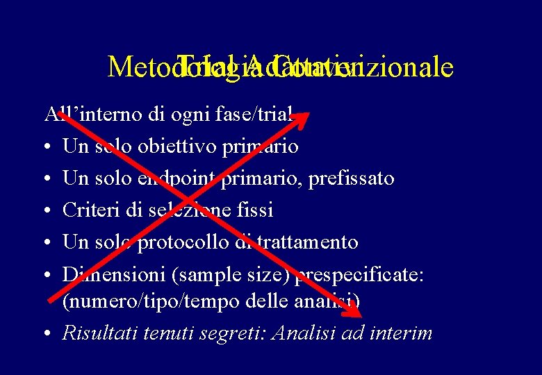 Trial Adattativi Metodologia Convenzionale All’interno di ogni fase/trial • Un solo obiettivo primario •